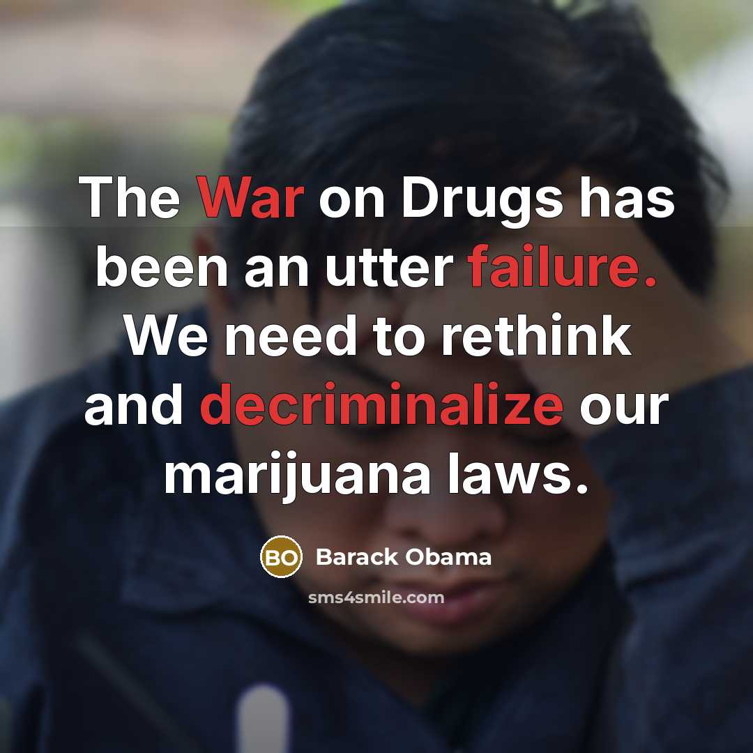 “The War on Drugs has been an utter failure. We need to rethink and decriminalize our marijuana laws.” quote by Barack Obama
