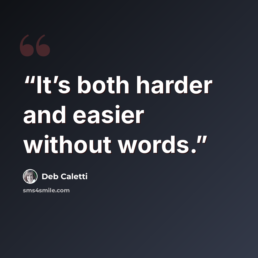 “It’s both harder and easier without words.” quote by Deb Caletti
