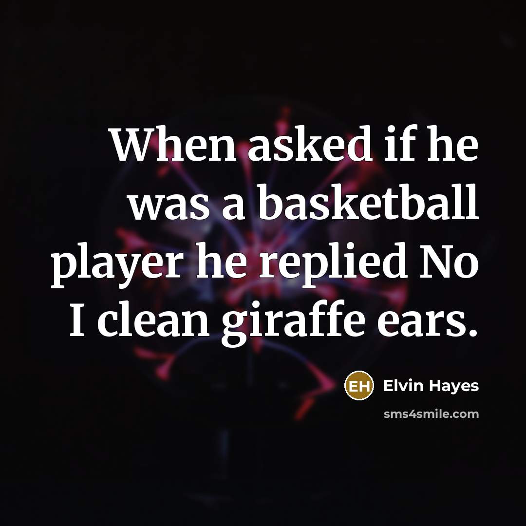 “When asked if he was a basketball player he replied No I clean giraffe ears.” quote by Elvin Hayes