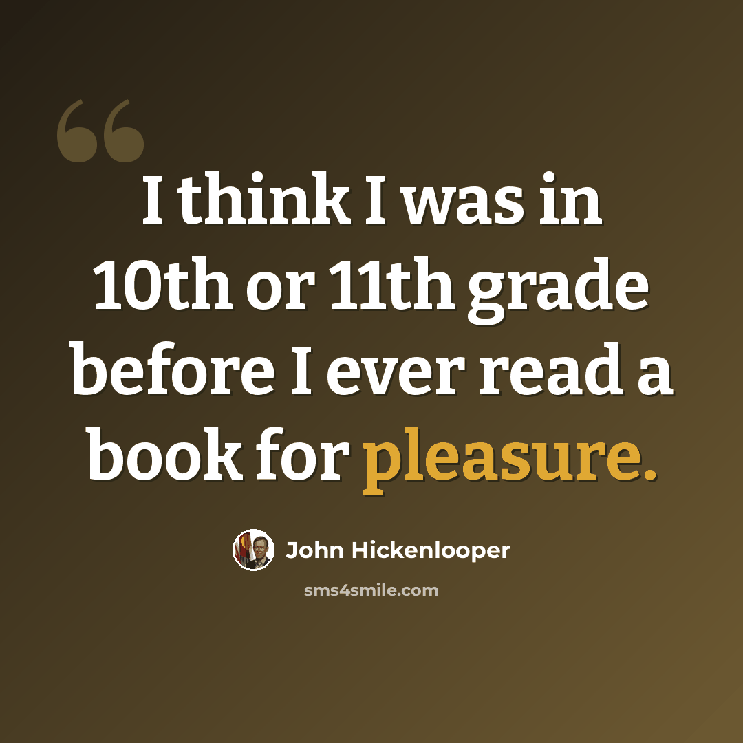 “I think I was in 10th or 11th grade before I ever read a book for pleasure.” quote by John Hickenlooper