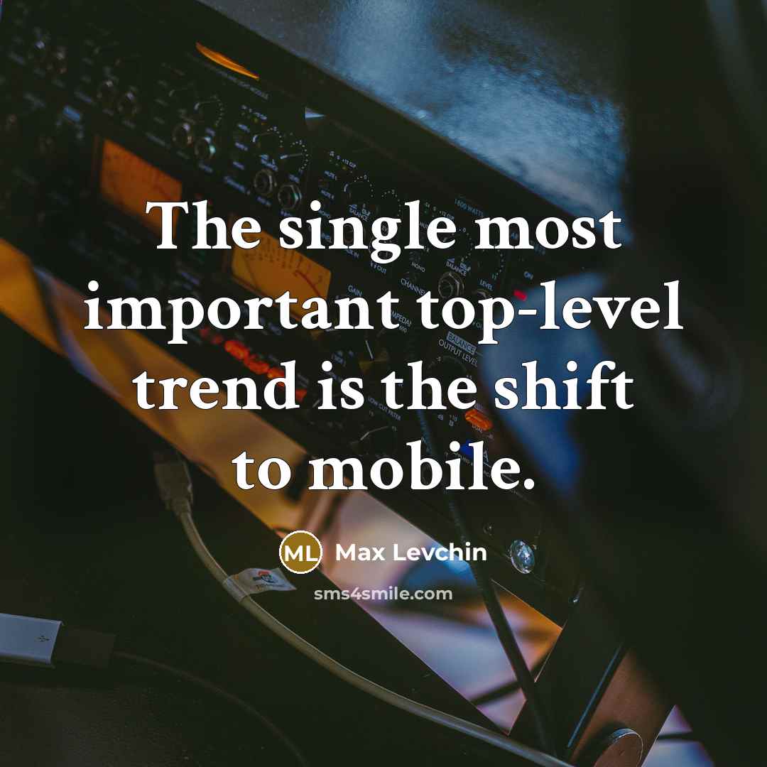 “The single most important top-level trend is the shift to mobile.” quote by Max Levchin