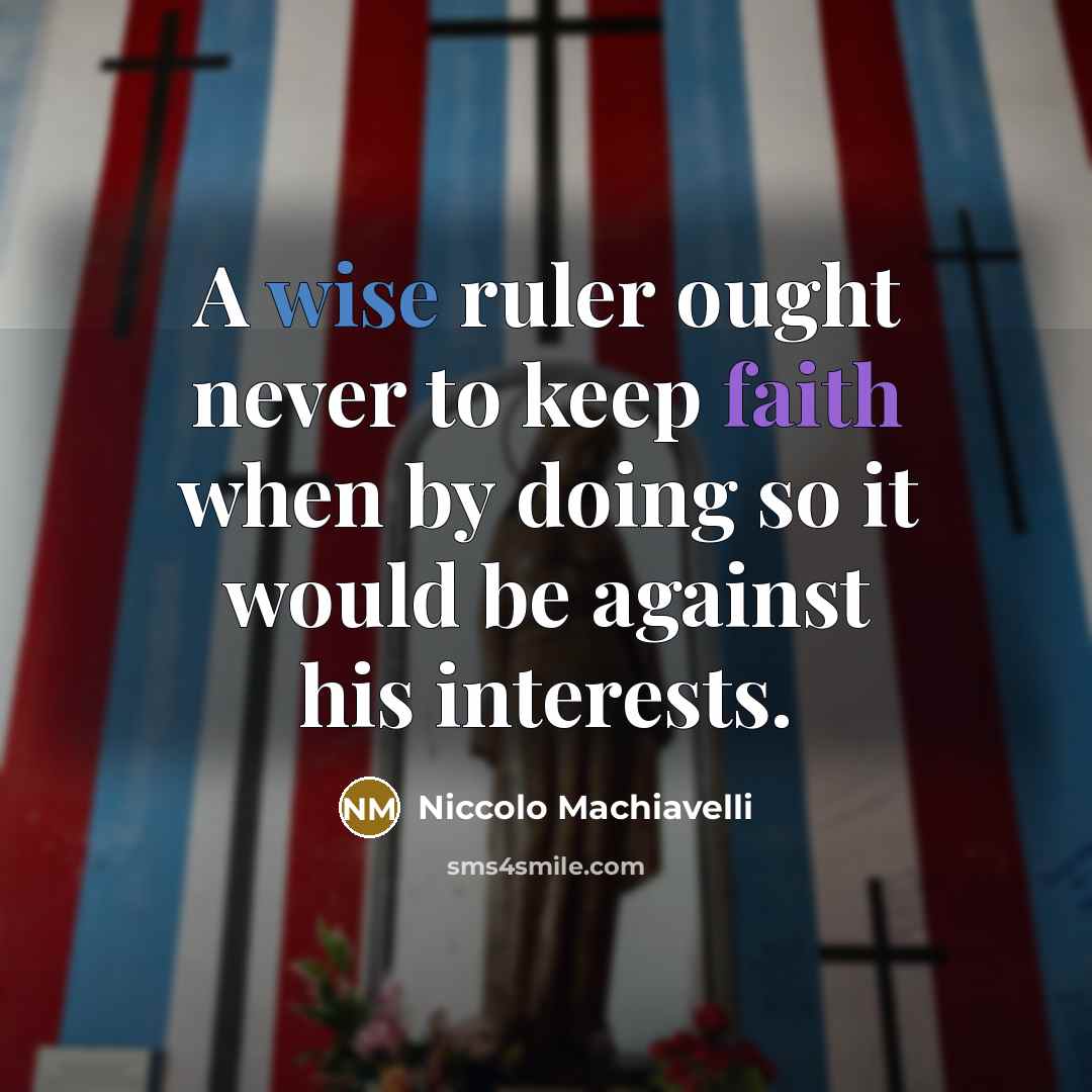 “A wise ruler ought never to keep faith when by doing so it would be against his interests.” quote by Niccolo Machiavelli