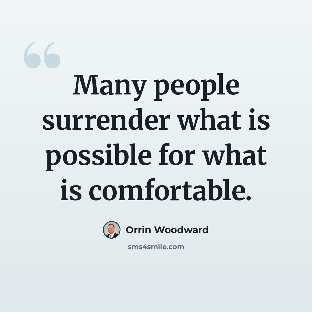 “Many people surrender what is possible for what is comfortable.” quote by Orrin Woodward