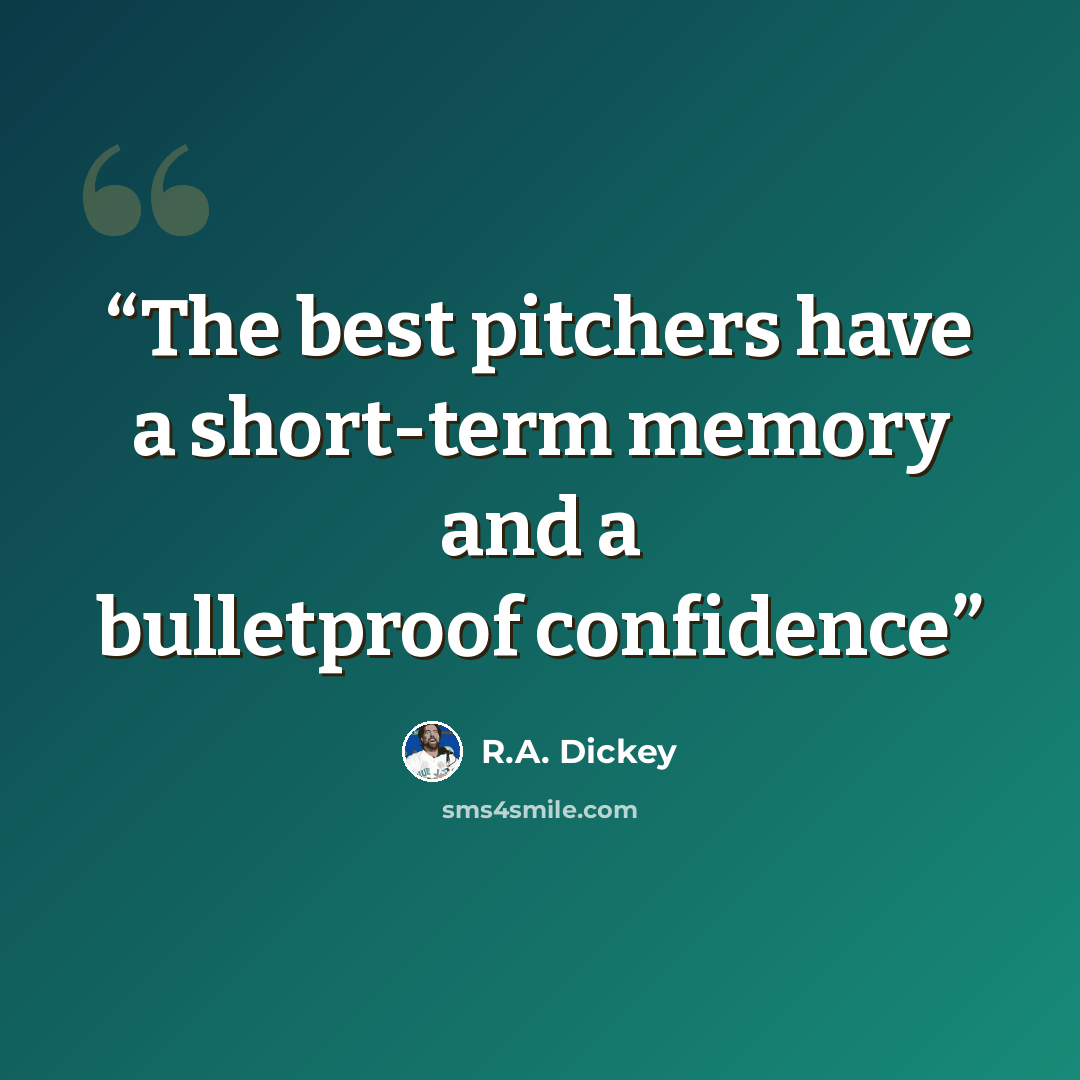 “The best pitchers have a short-term memory and a bulletproof confidence” quote by R.A. Dickey