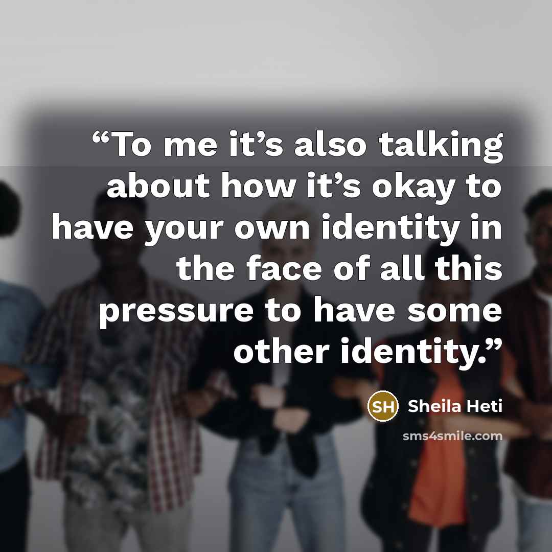 “To me it’s also talking about how it’s okay to have your own identity in the face of all this pressure to have some other identity.” quote by Sheila Heti