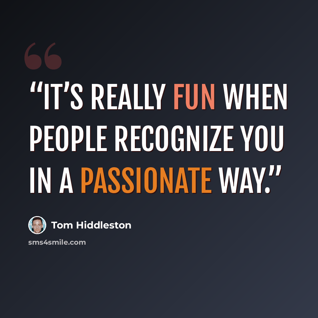 “It’s really fun when people recognize you in a passionate way.” quote by Tom Hiddleston