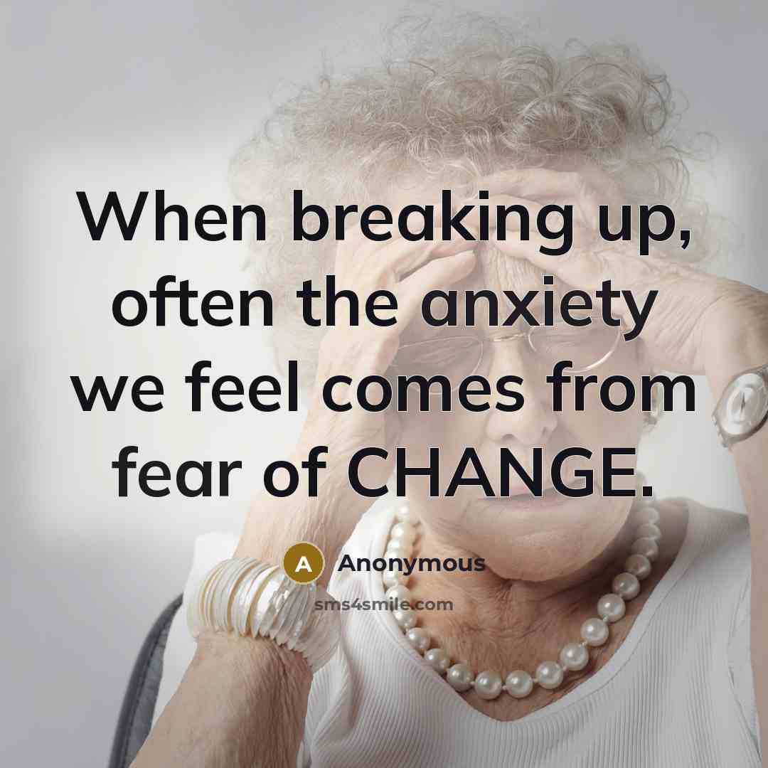 “When breaking up, often the anxiety we feel comes from fear of CHANGE.” quote by Anonymous