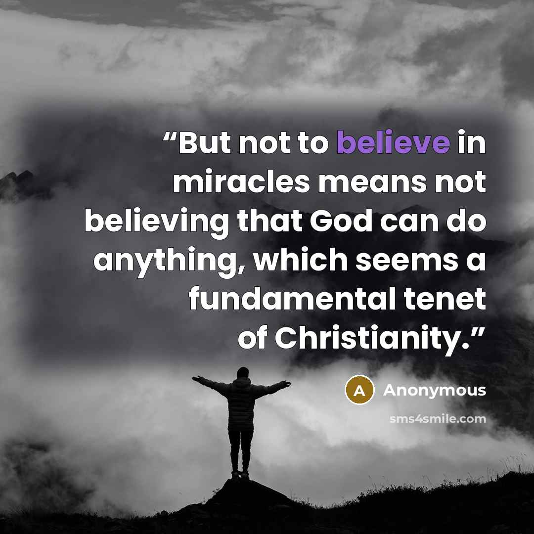 “But not to believe in miracles means not believing that God can do anything, which seems a fundamental tenet of Christianity.” quote by Anonymous