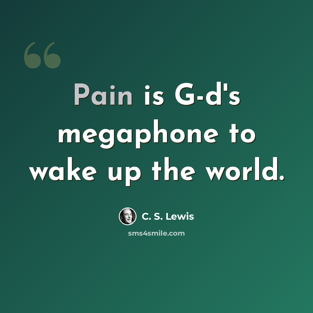 “Pain is G-d's megaphone to wake up the world.” quote by C. S. Lewis