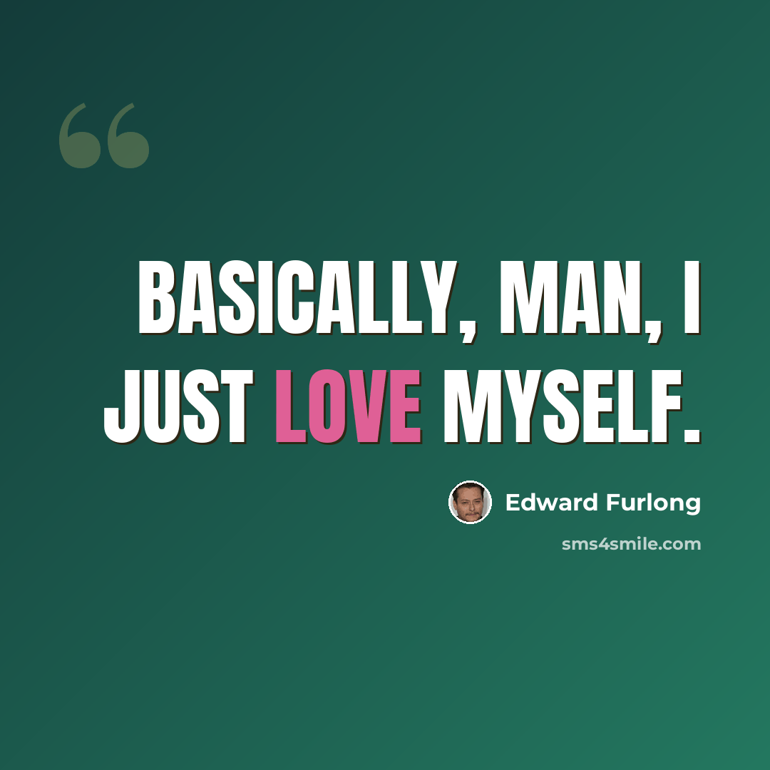 “Basically, man, I just love myself.” quote by Edward Furlong