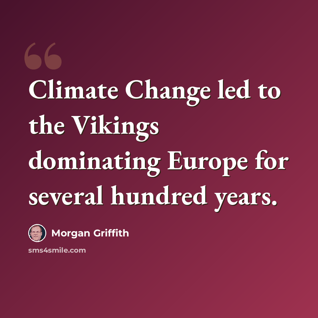 “Climate Change led to the Vikings dominating Europe for several hundred years.” quote by Morgan Griffith