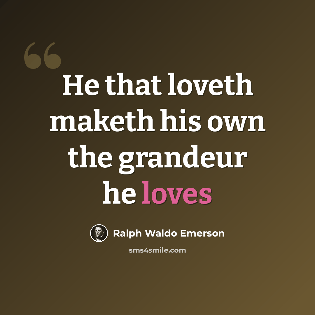 “He that loveth maketh his own the grandeur he loves” quote by Ralph Waldo Emerson