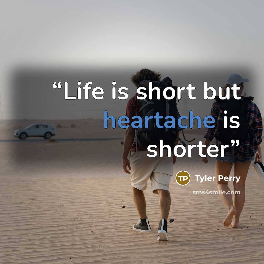 “Life is short but heartache is shorter” quote by Tyler Perry