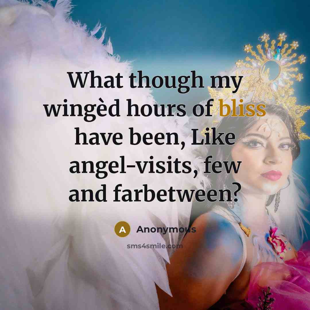 “What though my wingèd hours of bliss have been, Like angel-visits, few and farbetween?” quote by Anonymous