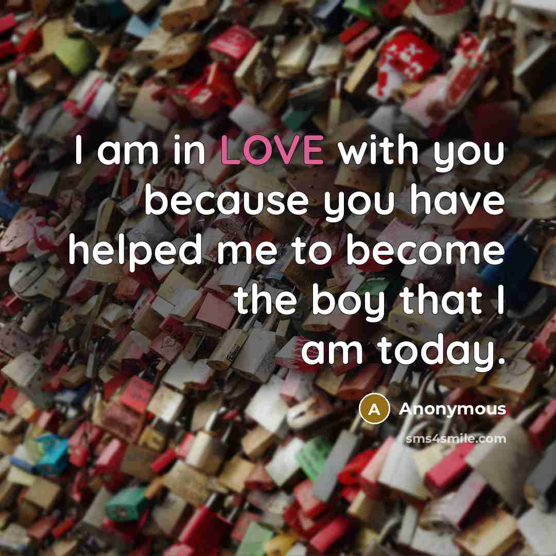 “I am in LOVE with you because you have helped me to become the boy that I am today.” quote by Anonymous