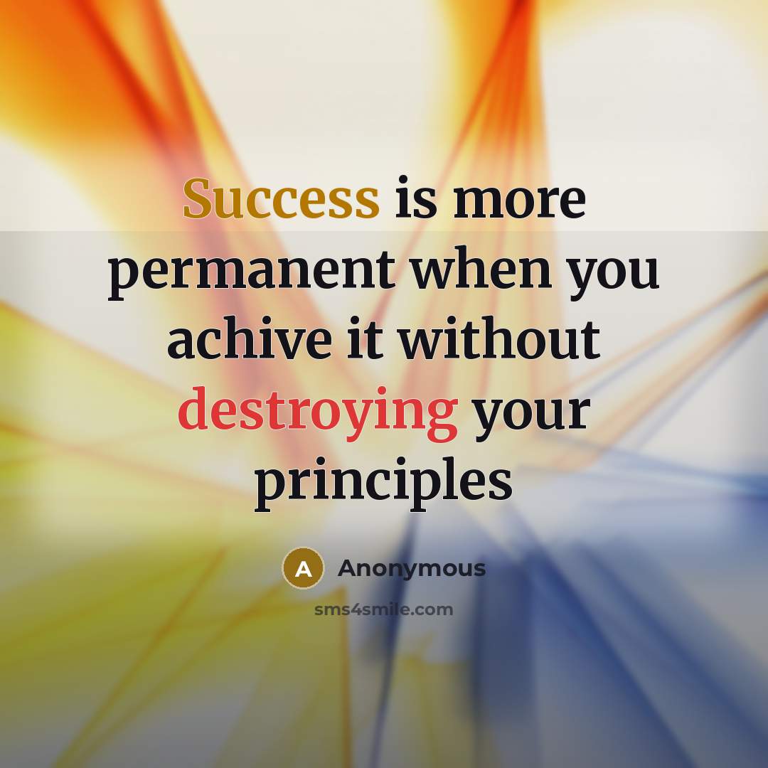 “Success is more permanent when you achive it without destroying your principles” quote by Anonymous
