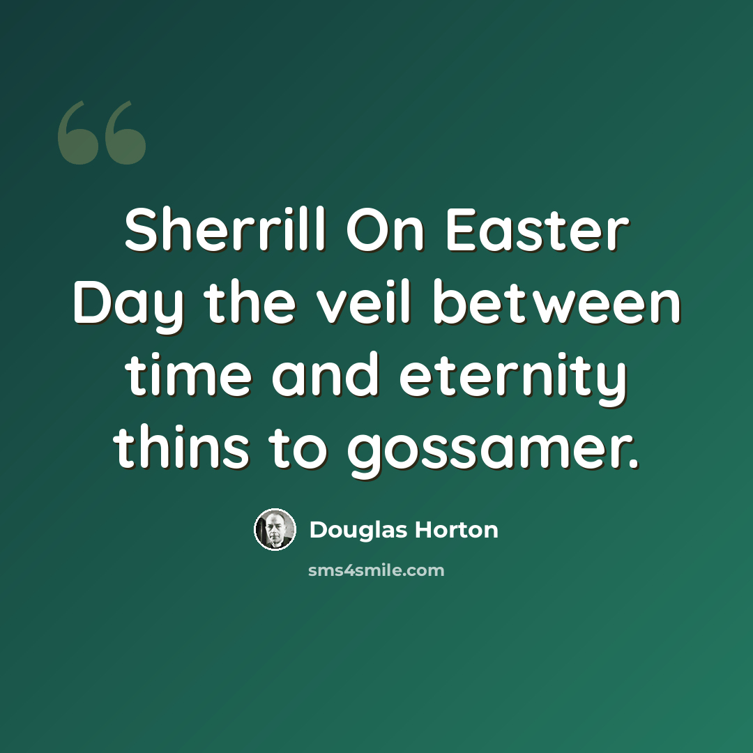 “Sherrill On Easter Day the veil between time and eternity thins to gossamer.” quote by Douglas Horton