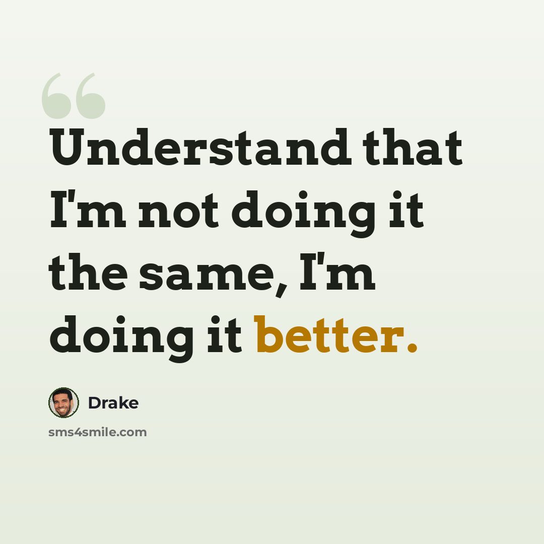 “Understand that I'm not doing it the same, I'm doing it better.” quote by Drake