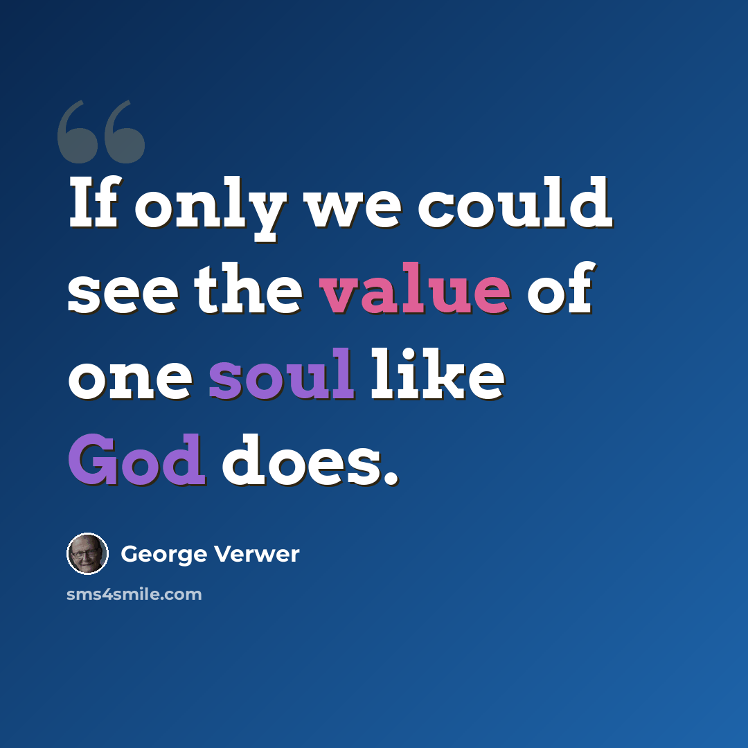 “If only we could see the value of one soul like God does.” quote by George Verwer