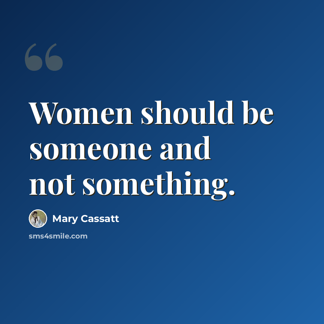 “Women should be someone and not something.” quote by Mary Cassatt
