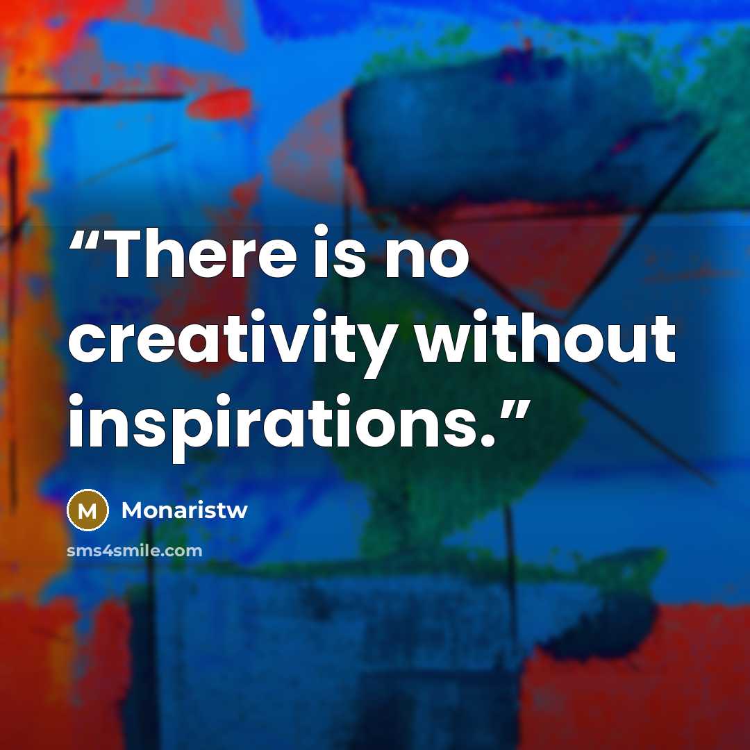 “There is no creativity without inspirations.” quote by Monaristw