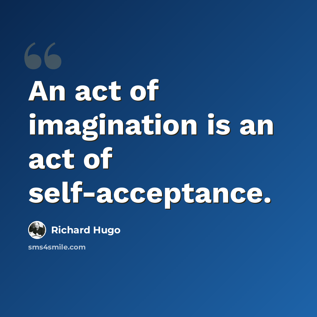 “An act of imagination is an act of self-acceptance.” quote by Richard Hugo