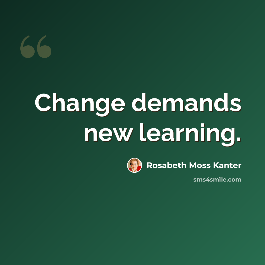 “Change demands new learning.” quote by Rosabeth Moss Kanter
