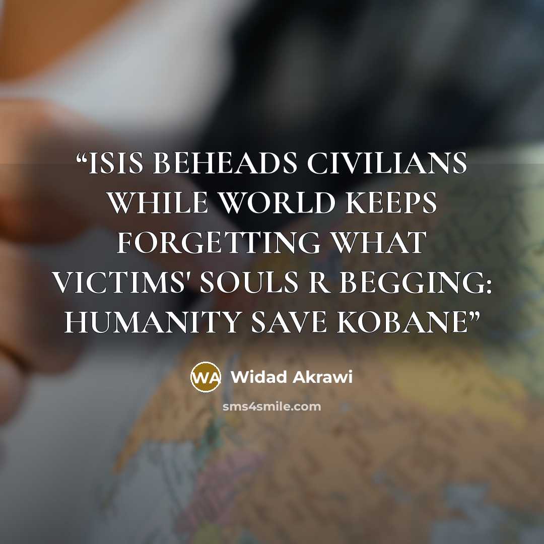 “ISIS BEHEADS CIVILIANS WHILE WORLD KEEPS FORGETTING WHAT VICTIMS' SOULS R BEGGING: HUMANITY SAVE KOBANE” quote by Widad Akrawi