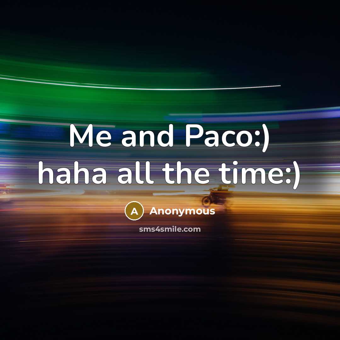 “Me and Paco:) haha all the time:)” quote by Anonymous