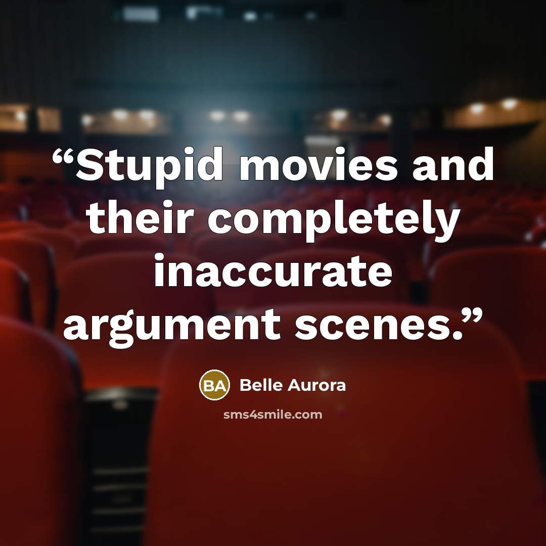 “Stupid movies and their completely inaccurate argument scenes.” quote by Belle Aurora
