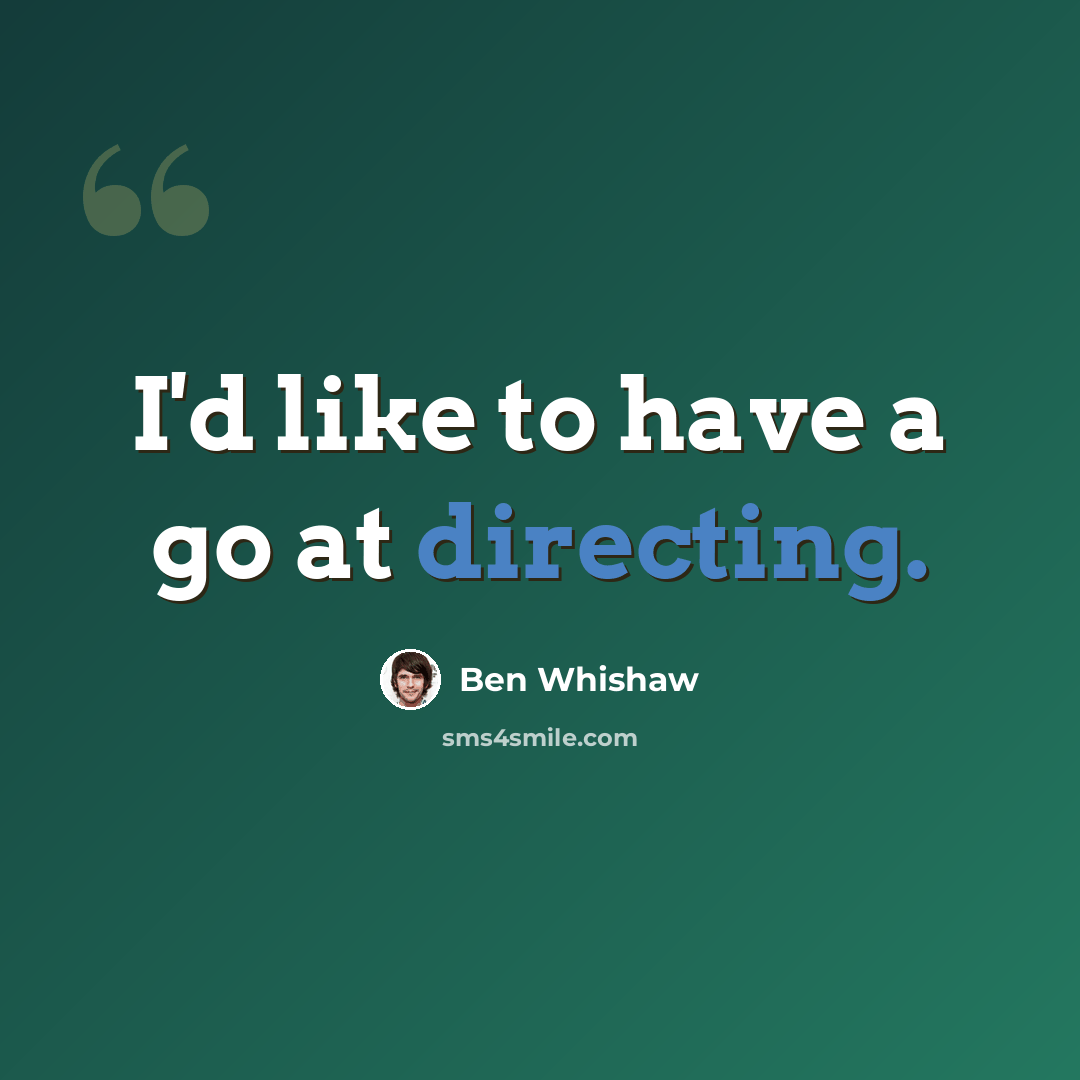 “I'd like to have a go at directing.” quote by Ben Whishaw
