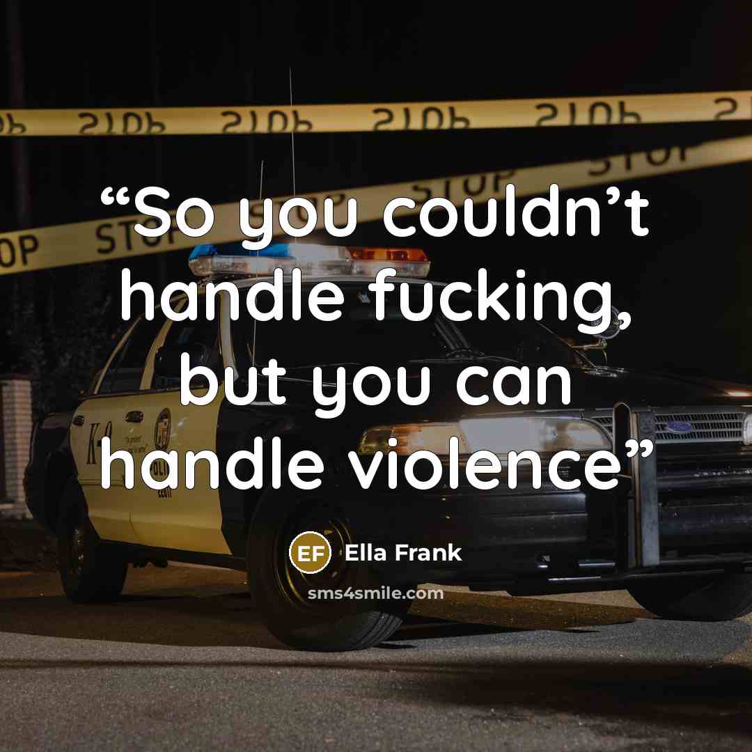 “So you couldn’t handle fucking, but you can handle violence” quote by Ella Frank
