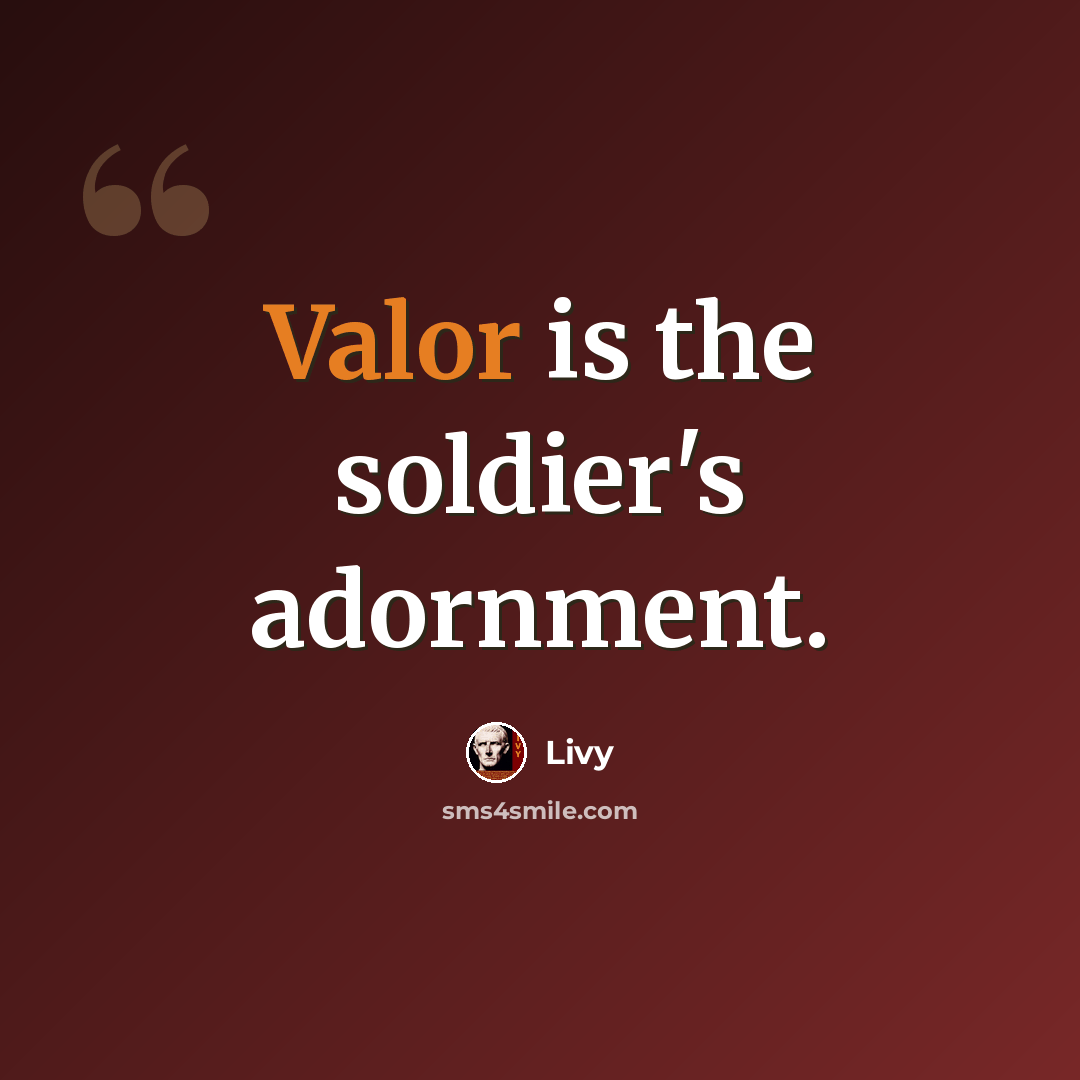 “Valor is the soldier's adornment.” quote by Livy