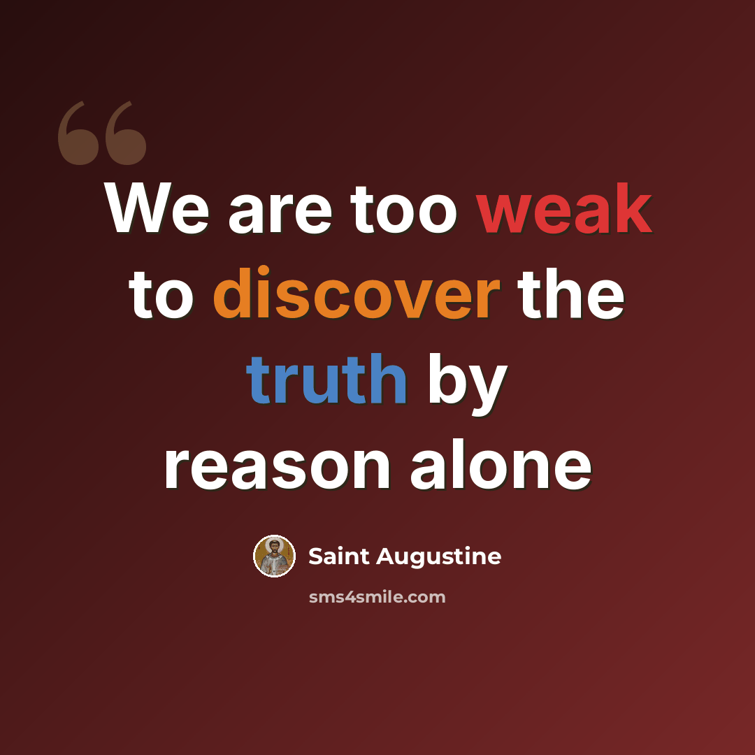 “We are too weak to discover the truth by reason alone” quote by Saint Augustine
