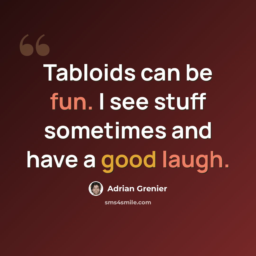 “Tabloids can be fun. I see stuff sometimes and have a good laugh.” quote by Adrian Grenier