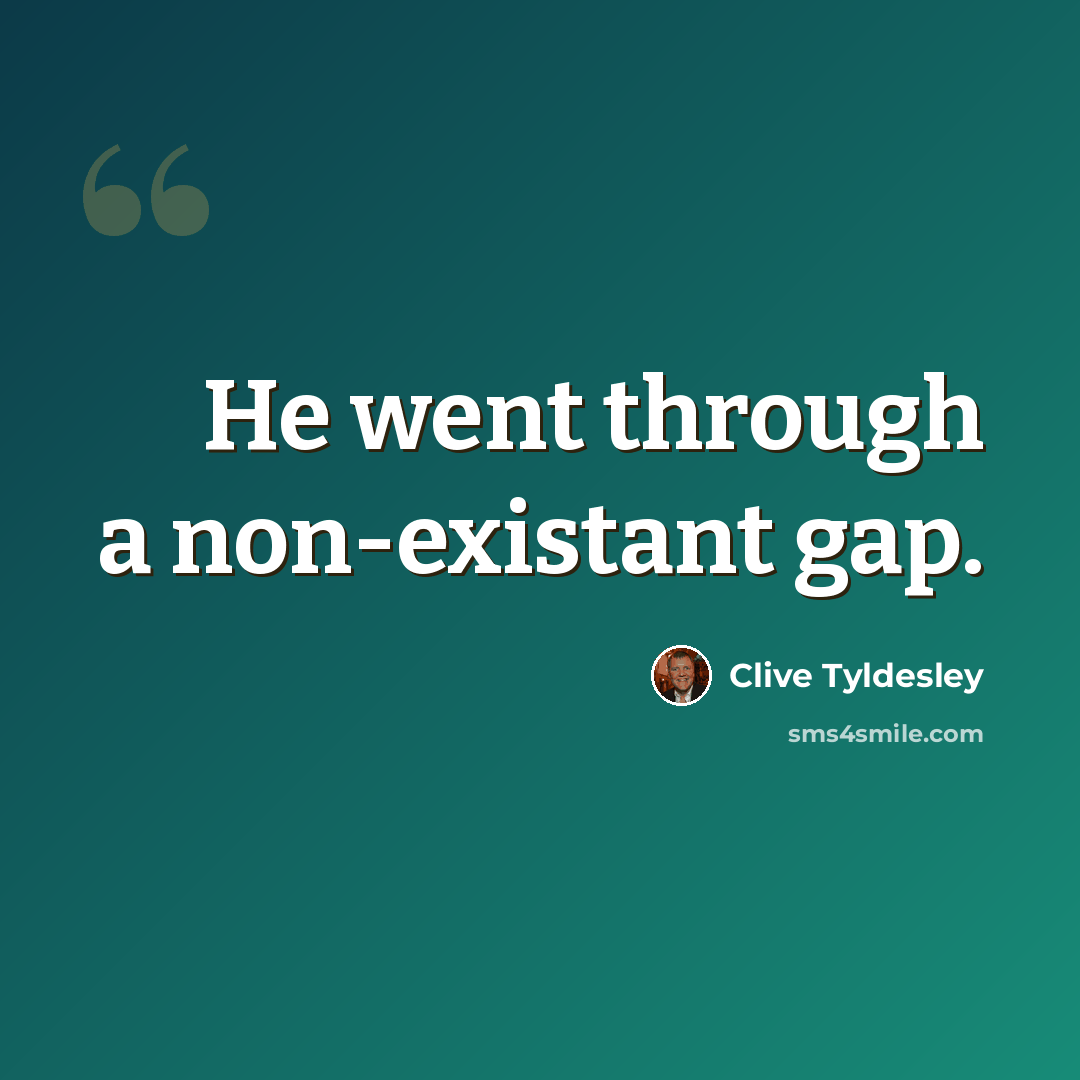 “He went through a non-existant gap.” quote by Clive Tyldesley