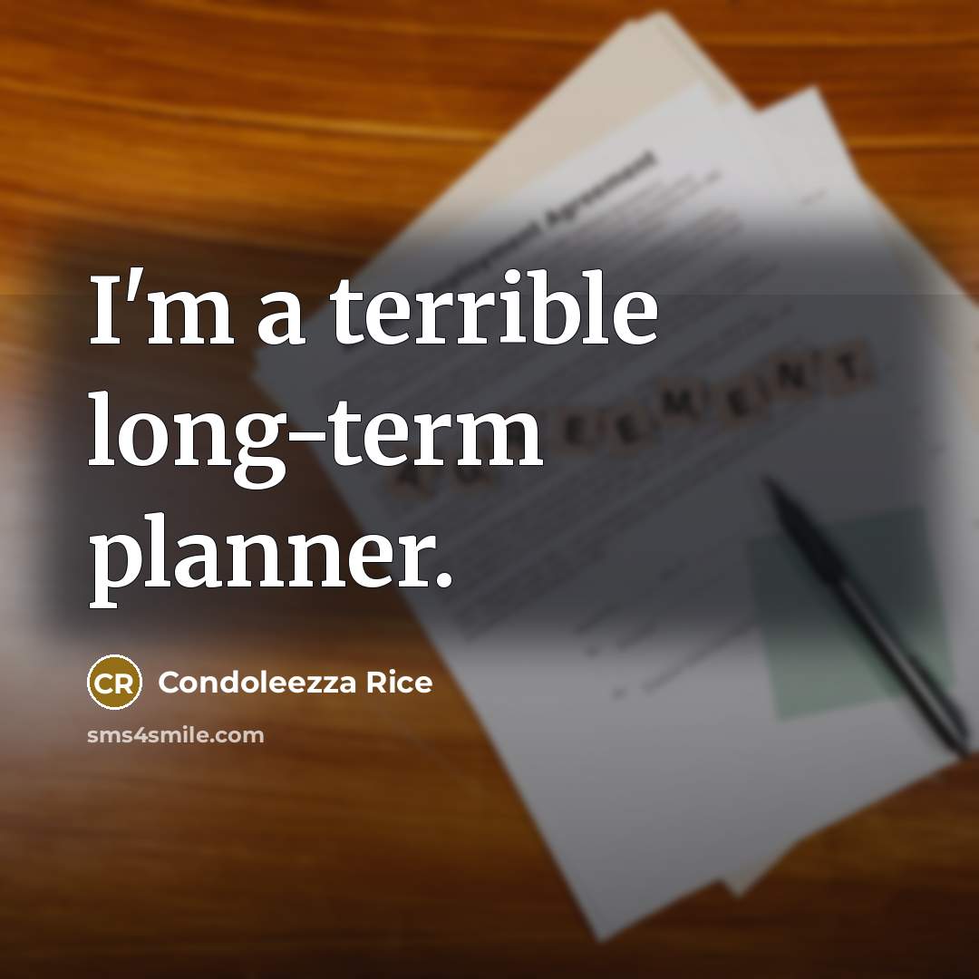 “I'm a terrible long-term planner.” quote by Condoleezza Rice