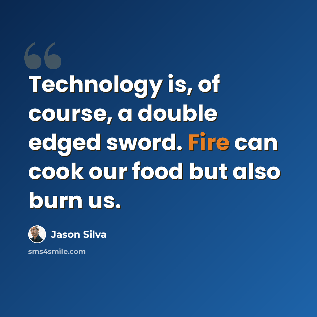 “Technology is, of course, a double edged sword. Fire can cook our food but also burn us.” quote by Jason Silva
