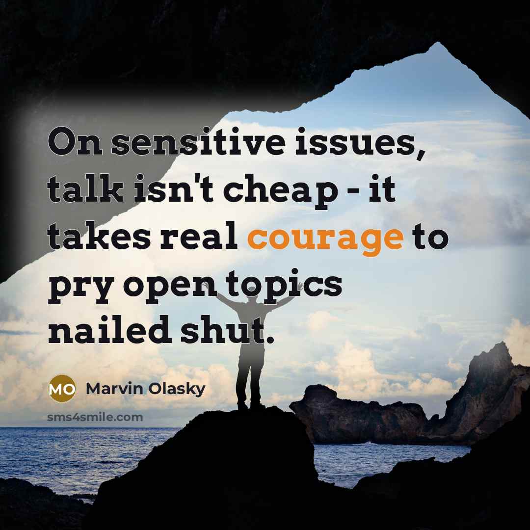 “On sensitive issues, talk isn't cheap - it takes real courage to pry open topics nailed shut.” quote by Marvin Olasky