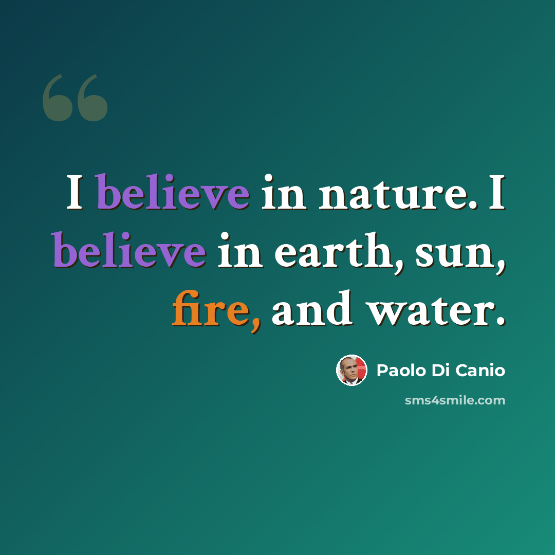 “I believe in nature. I believe in earth, sun, fire, and water.” quote by Paolo di Canio