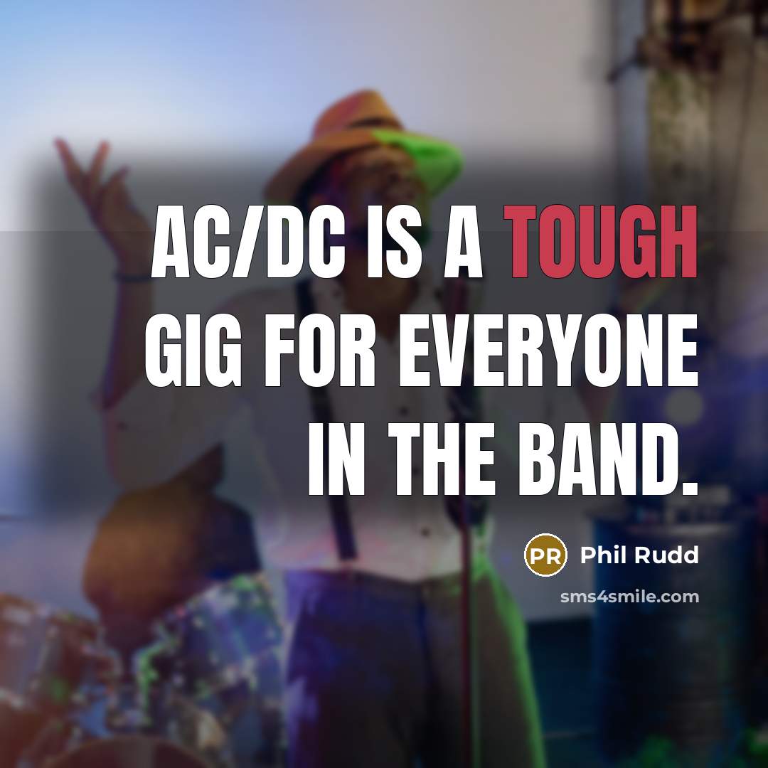 “AC/DC is a tough gig for everyone in the band.” quote by Phil Rudd