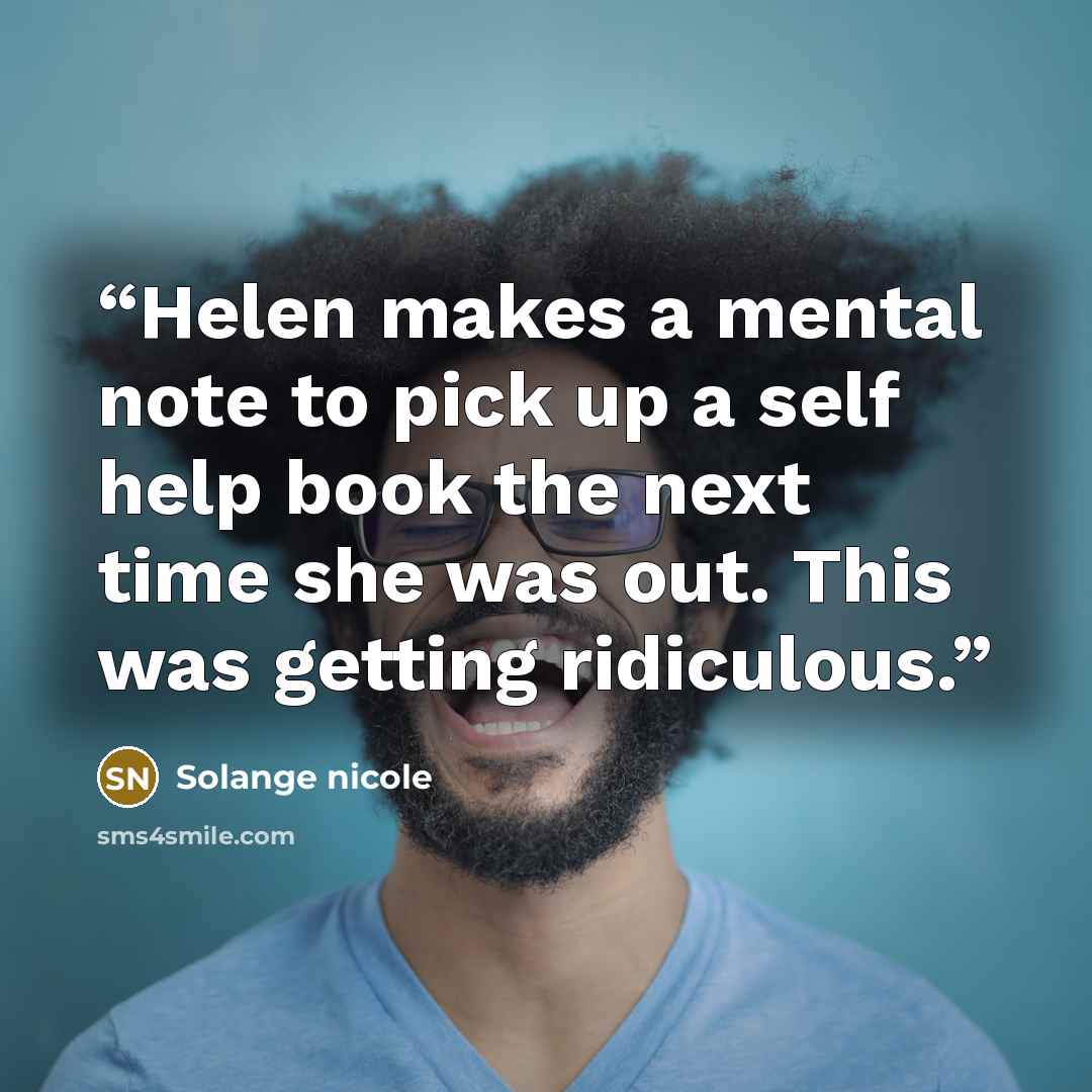 “Helen makes a mental note to pick up a self help book the next time she was out. This was getting ridiculous.” quote by Solange nicole