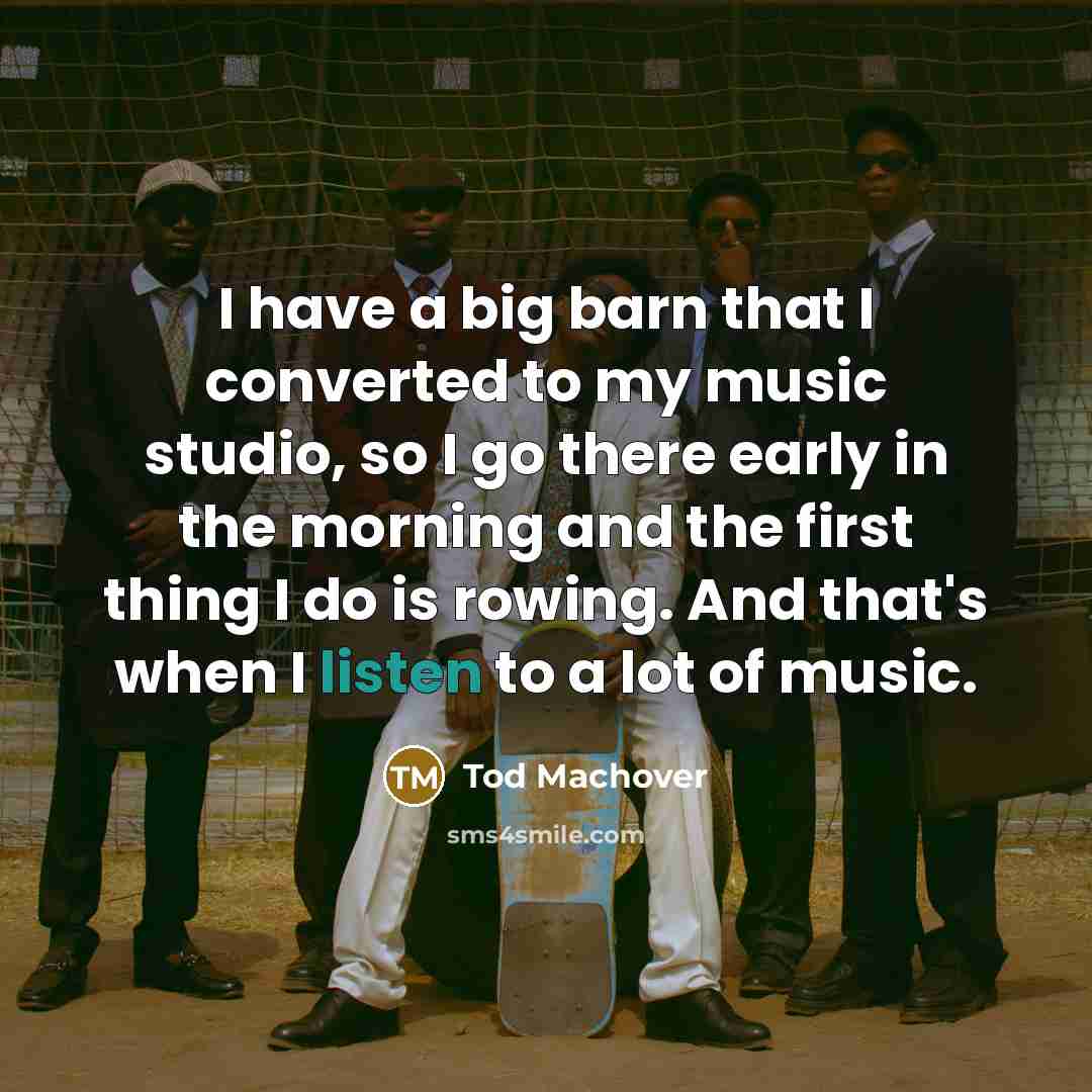 “I have a big barn that I converted to my music studio, so I go there early in the morning and the first thing I do is rowing. And that's when I listen to a lot of music.” quote by Tod Machover