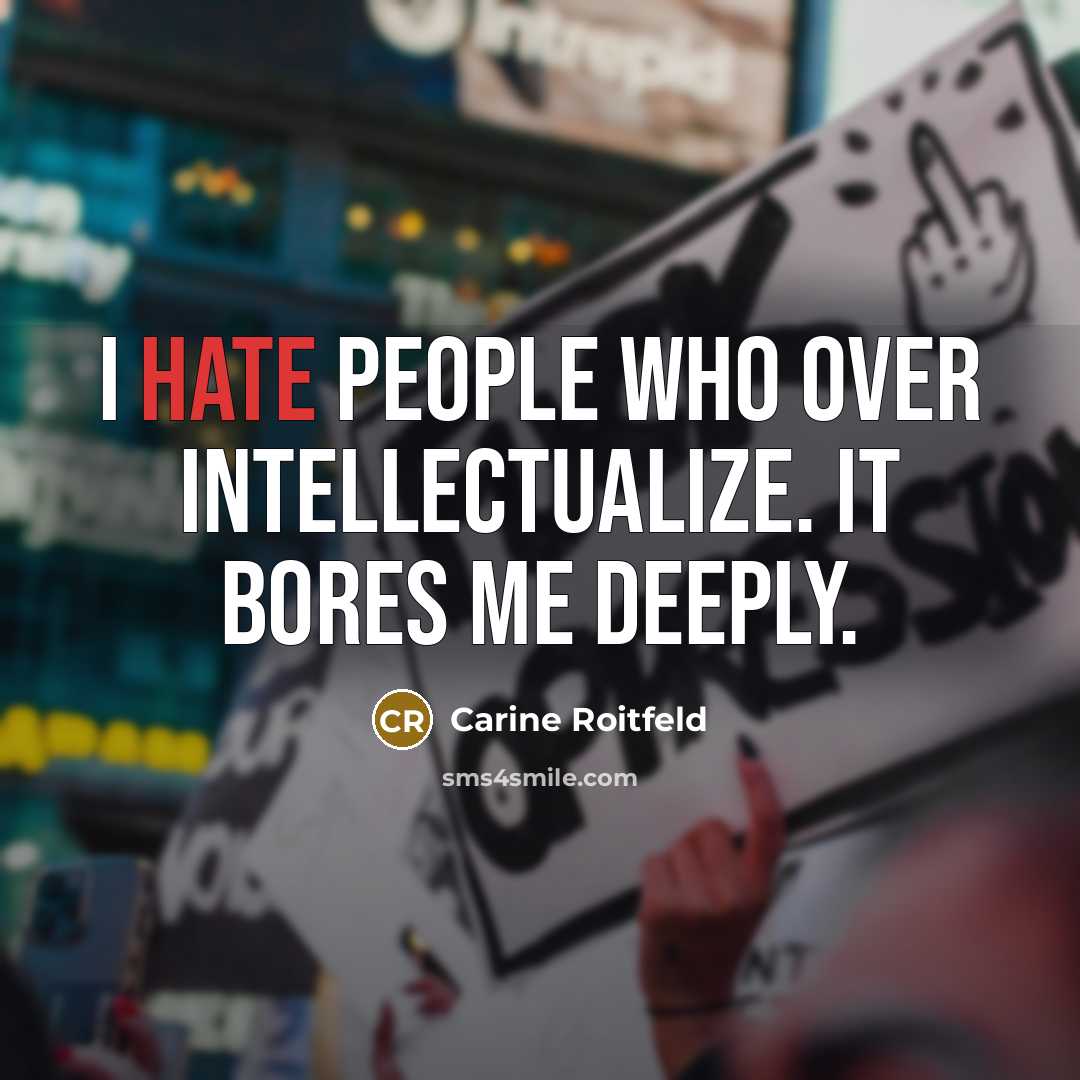 “I hate people who over intellectualize. It bores me deeply.” quote by Carine Roitfeld