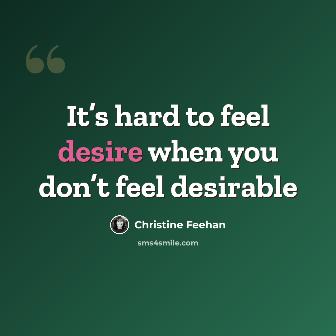 “It’s hard to feel desire when you don’t feel desirable” quote by Christine Feehan
