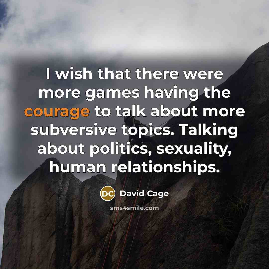 “I wish that there were more games having the courage to talk about more subversive topics. Talking about politics, sexuality, human relationships.” quote by David Cage