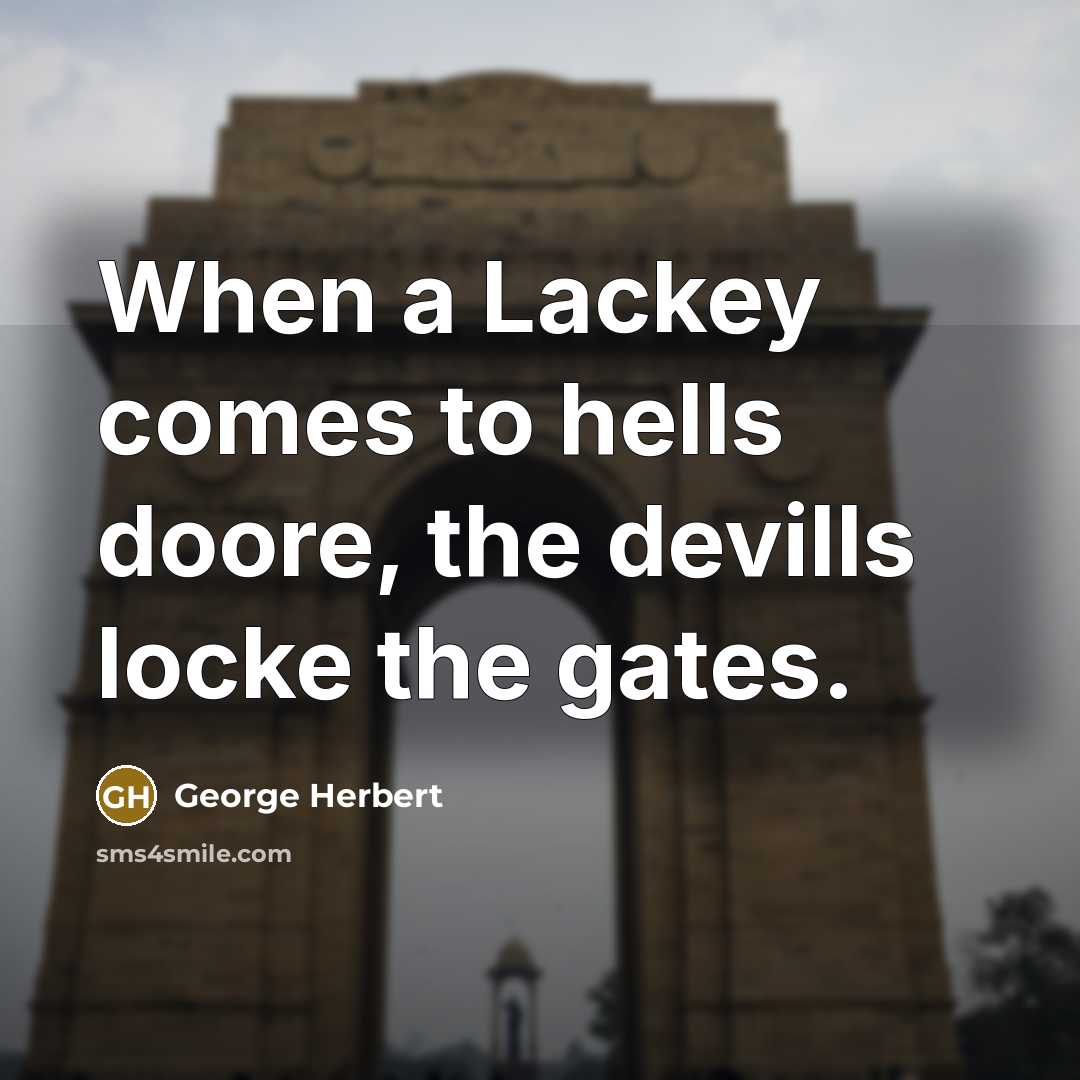 “When a Lackey comes to hells doore, the devills locke the gates.” quote by George Herbert