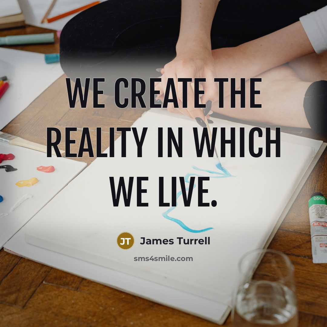 “We create the reality in which we live.” quote by James Turrell