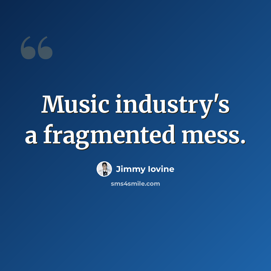 “Music industry's a fragmented mess.” quote by Jimmy Iovine
