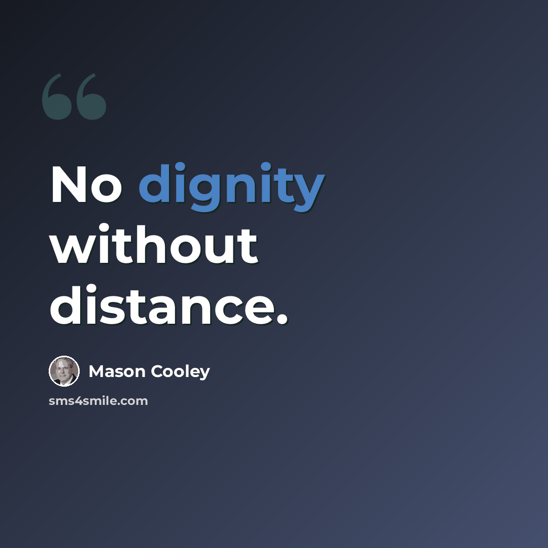 “No dignity without distance.” quote by Mason Cooley